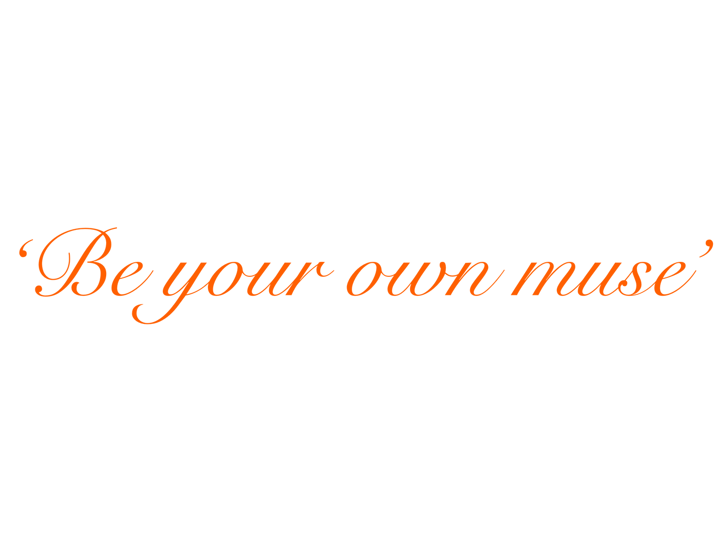 ‘Be your own muse’